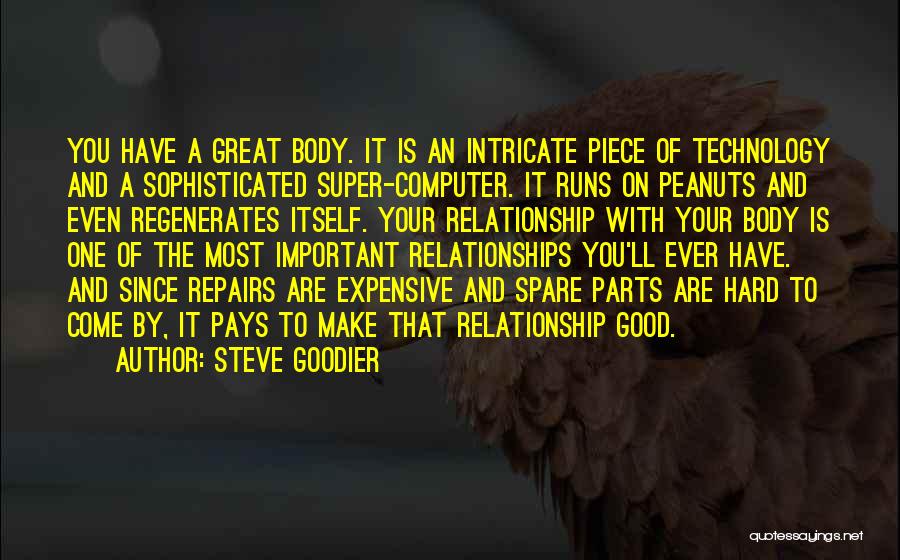 Steve Goodier Quotes: You Have A Great Body. It Is An Intricate Piece Of Technology And A Sophisticated Super-computer. It Runs On Peanuts