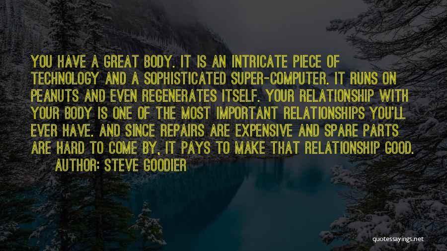 Steve Goodier Quotes: You Have A Great Body. It Is An Intricate Piece Of Technology And A Sophisticated Super-computer. It Runs On Peanuts