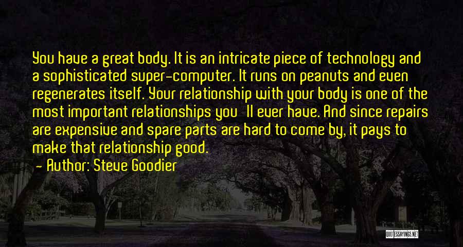 Steve Goodier Quotes: You Have A Great Body. It Is An Intricate Piece Of Technology And A Sophisticated Super-computer. It Runs On Peanuts