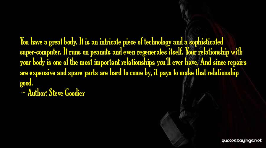 Steve Goodier Quotes: You Have A Great Body. It Is An Intricate Piece Of Technology And A Sophisticated Super-computer. It Runs On Peanuts