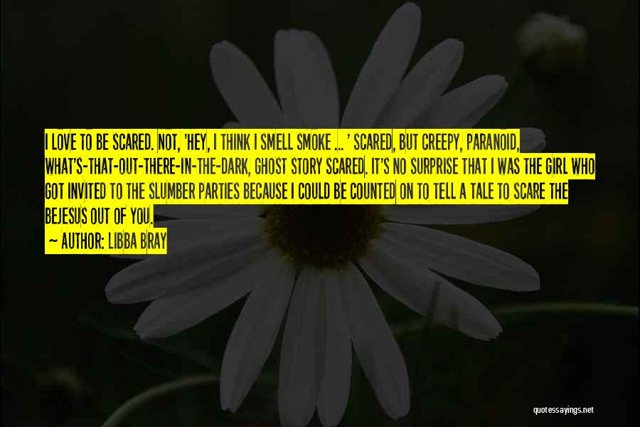 Libba Bray Quotes: I Love To Be Scared. Not, 'hey, I Think I Smell Smoke ... ' Scared, But Creepy, Paranoid, What's-that-out-there-in-the-dark, Ghost