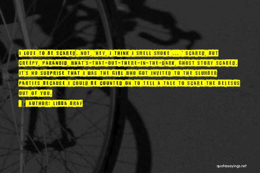 Libba Bray Quotes: I Love To Be Scared. Not, 'hey, I Think I Smell Smoke ... ' Scared, But Creepy, Paranoid, What's-that-out-there-in-the-dark, Ghost