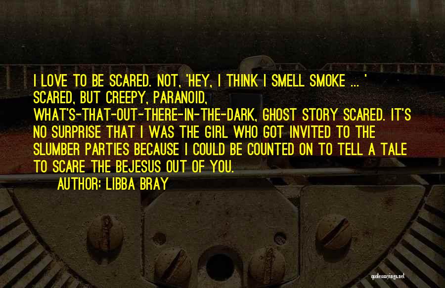 Libba Bray Quotes: I Love To Be Scared. Not, 'hey, I Think I Smell Smoke ... ' Scared, But Creepy, Paranoid, What's-that-out-there-in-the-dark, Ghost