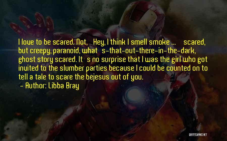 Libba Bray Quotes: I Love To Be Scared. Not, 'hey, I Think I Smell Smoke ... ' Scared, But Creepy, Paranoid, What's-that-out-there-in-the-dark, Ghost