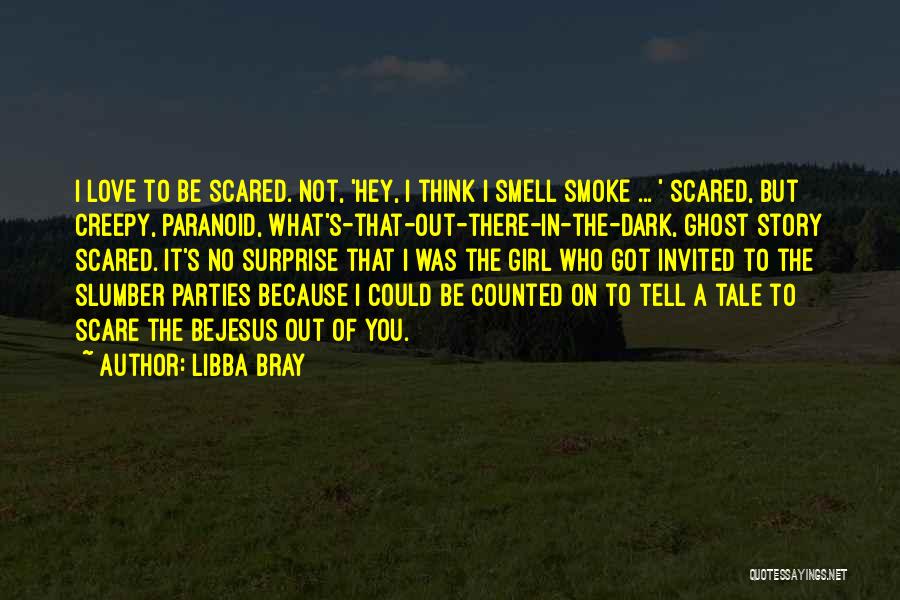 Libba Bray Quotes: I Love To Be Scared. Not, 'hey, I Think I Smell Smoke ... ' Scared, But Creepy, Paranoid, What's-that-out-there-in-the-dark, Ghost