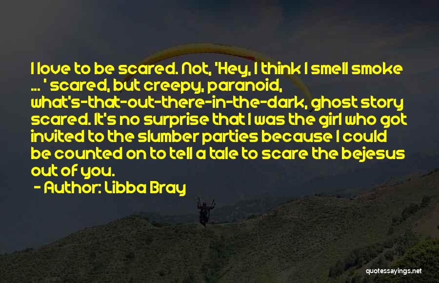 Libba Bray Quotes: I Love To Be Scared. Not, 'hey, I Think I Smell Smoke ... ' Scared, But Creepy, Paranoid, What's-that-out-there-in-the-dark, Ghost