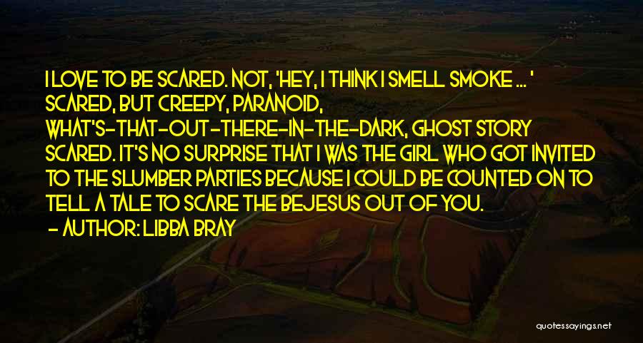 Libba Bray Quotes: I Love To Be Scared. Not, 'hey, I Think I Smell Smoke ... ' Scared, But Creepy, Paranoid, What's-that-out-there-in-the-dark, Ghost