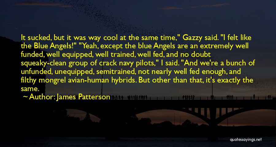 James Patterson Quotes: It Sucked, But It Was Way Cool At The Same Time, Gazzy Said. I Felt Like The Blue Angels! Yeah,