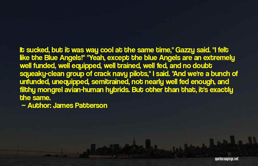 James Patterson Quotes: It Sucked, But It Was Way Cool At The Same Time, Gazzy Said. I Felt Like The Blue Angels! Yeah,