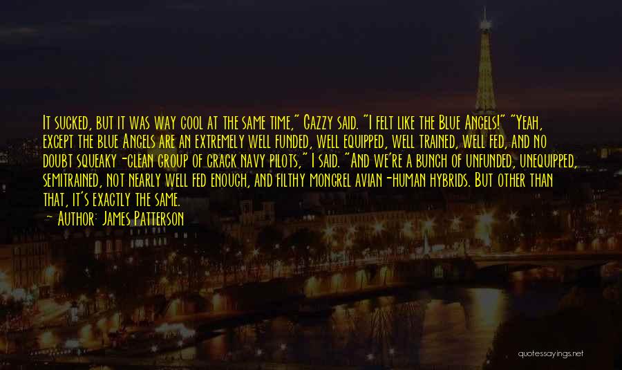 James Patterson Quotes: It Sucked, But It Was Way Cool At The Same Time, Gazzy Said. I Felt Like The Blue Angels! Yeah,