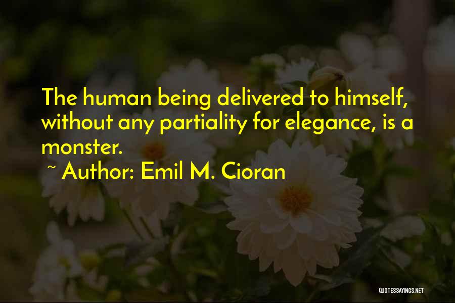 Emil M. Cioran Quotes: The Human Being Delivered To Himself, Without Any Partiality For Elegance, Is A Monster.