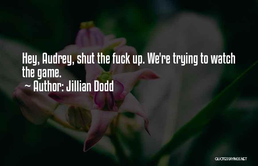 Jillian Dodd Quotes: Hey, Audrey, Shut The Fuck Up. We're Trying To Watch The Game.