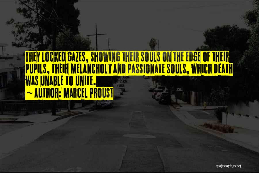 Marcel Proust Quotes: They Locked Gazes, Showing Their Souls On The Edge Of Their Pupils, Their Melancholy And Passionate Souls, Which Death Was
