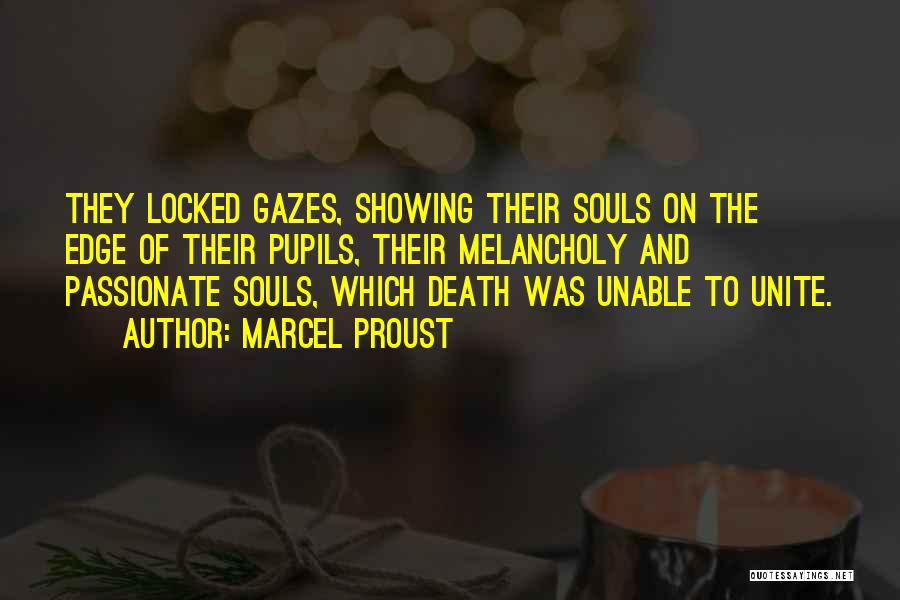 Marcel Proust Quotes: They Locked Gazes, Showing Their Souls On The Edge Of Their Pupils, Their Melancholy And Passionate Souls, Which Death Was