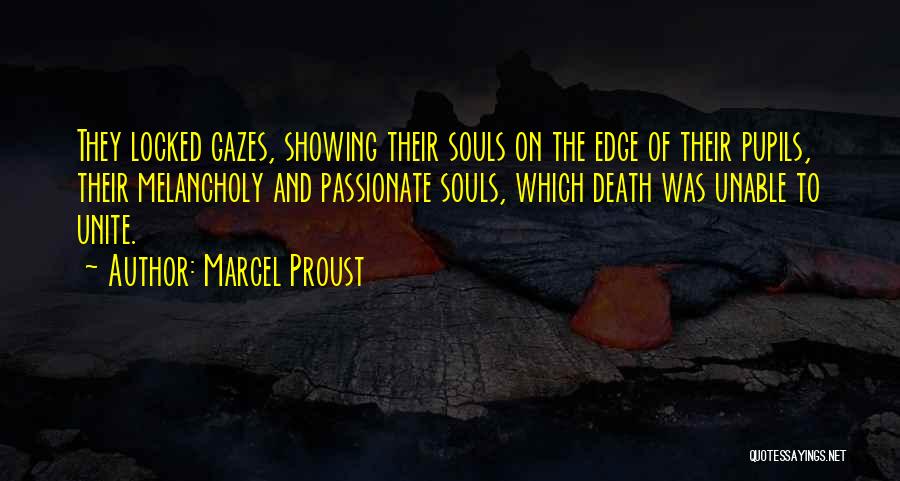 Marcel Proust Quotes: They Locked Gazes, Showing Their Souls On The Edge Of Their Pupils, Their Melancholy And Passionate Souls, Which Death Was