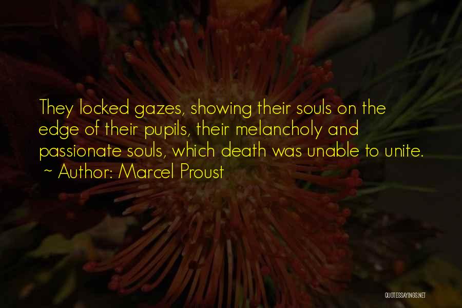 Marcel Proust Quotes: They Locked Gazes, Showing Their Souls On The Edge Of Their Pupils, Their Melancholy And Passionate Souls, Which Death Was