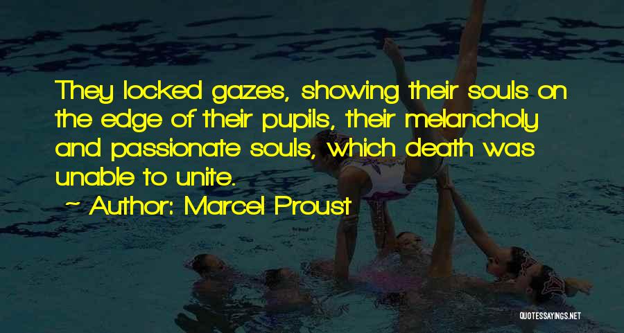 Marcel Proust Quotes: They Locked Gazes, Showing Their Souls On The Edge Of Their Pupils, Their Melancholy And Passionate Souls, Which Death Was