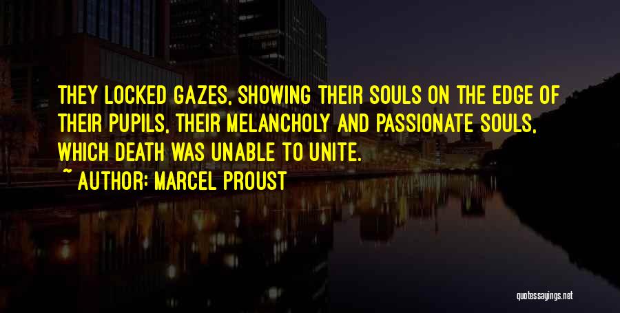 Marcel Proust Quotes: They Locked Gazes, Showing Their Souls On The Edge Of Their Pupils, Their Melancholy And Passionate Souls, Which Death Was