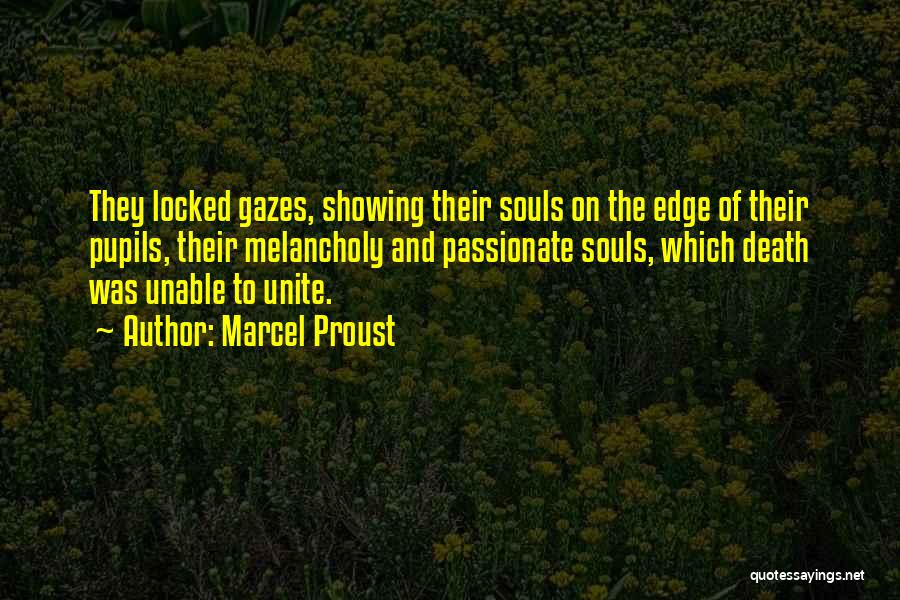 Marcel Proust Quotes: They Locked Gazes, Showing Their Souls On The Edge Of Their Pupils, Their Melancholy And Passionate Souls, Which Death Was