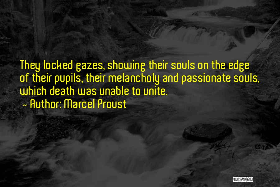 Marcel Proust Quotes: They Locked Gazes, Showing Their Souls On The Edge Of Their Pupils, Their Melancholy And Passionate Souls, Which Death Was