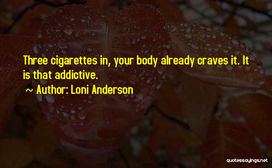 Loni Anderson Quotes: Three Cigarettes In, Your Body Already Craves It. It Is That Addictive.