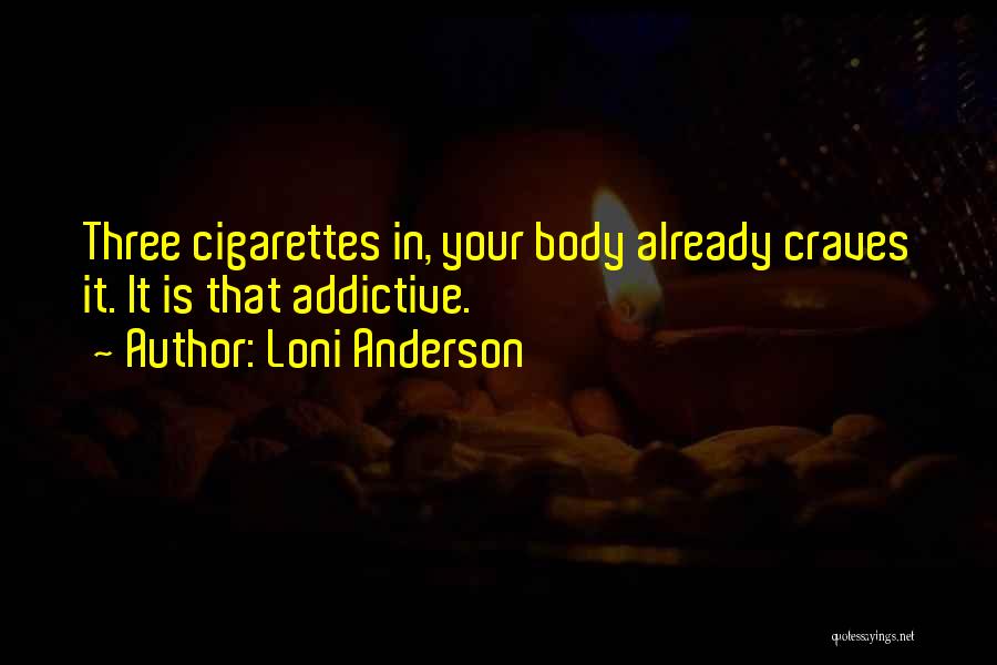 Loni Anderson Quotes: Three Cigarettes In, Your Body Already Craves It. It Is That Addictive.