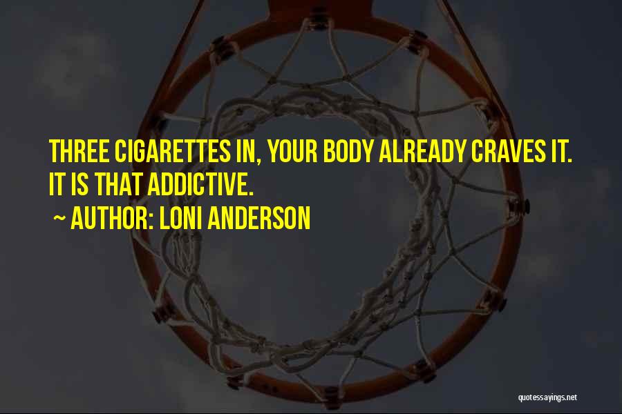 Loni Anderson Quotes: Three Cigarettes In, Your Body Already Craves It. It Is That Addictive.