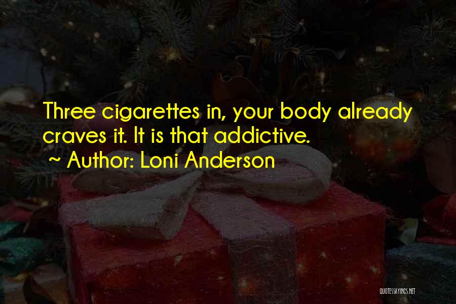 Loni Anderson Quotes: Three Cigarettes In, Your Body Already Craves It. It Is That Addictive.