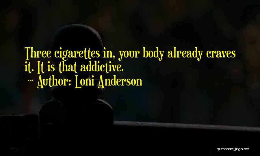 Loni Anderson Quotes: Three Cigarettes In, Your Body Already Craves It. It Is That Addictive.
