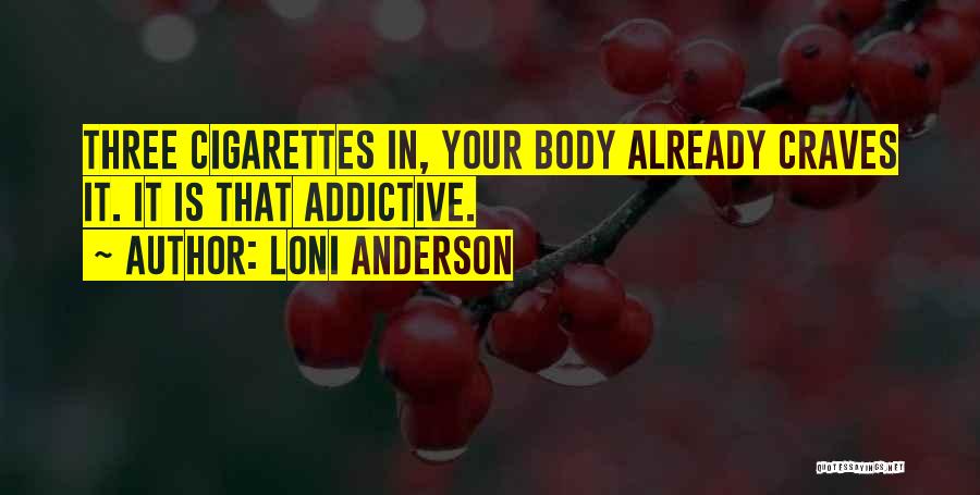 Loni Anderson Quotes: Three Cigarettes In, Your Body Already Craves It. It Is That Addictive.