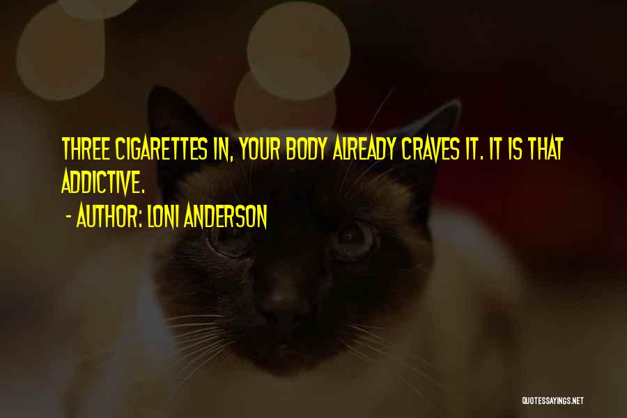 Loni Anderson Quotes: Three Cigarettes In, Your Body Already Craves It. It Is That Addictive.