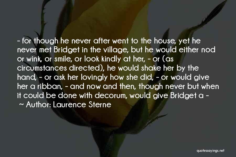 Laurence Sterne Quotes: - For Though He Never After Went To The House, Yet He Never Met Bridget In The Village, But He