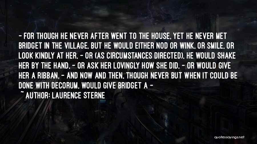 Laurence Sterne Quotes: - For Though He Never After Went To The House, Yet He Never Met Bridget In The Village, But He