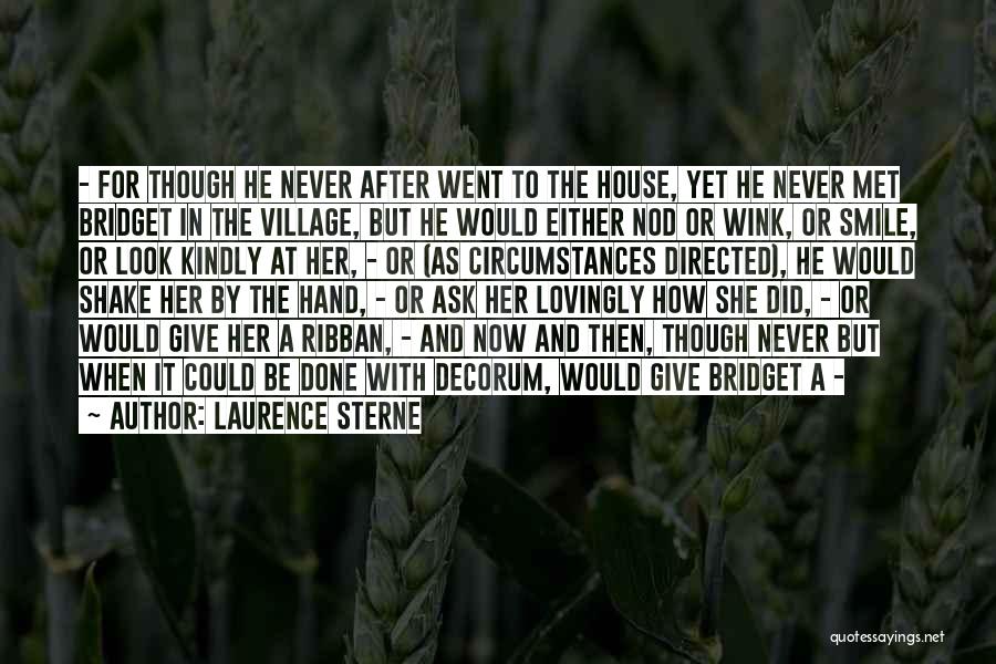 Laurence Sterne Quotes: - For Though He Never After Went To The House, Yet He Never Met Bridget In The Village, But He