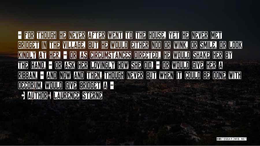 Laurence Sterne Quotes: - For Though He Never After Went To The House, Yet He Never Met Bridget In The Village, But He