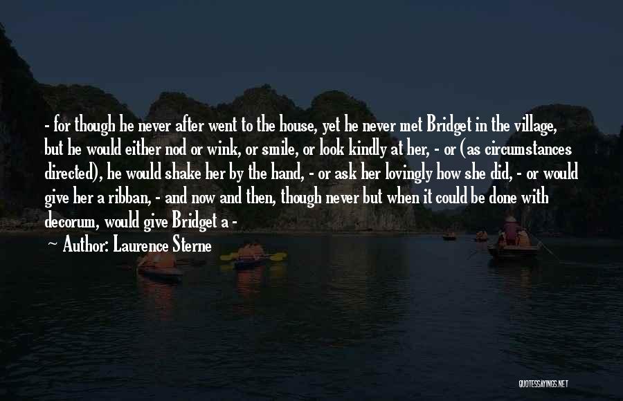 Laurence Sterne Quotes: - For Though He Never After Went To The House, Yet He Never Met Bridget In The Village, But He