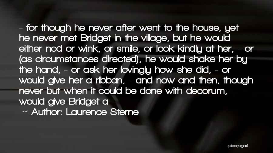 Laurence Sterne Quotes: - For Though He Never After Went To The House, Yet He Never Met Bridget In The Village, But He