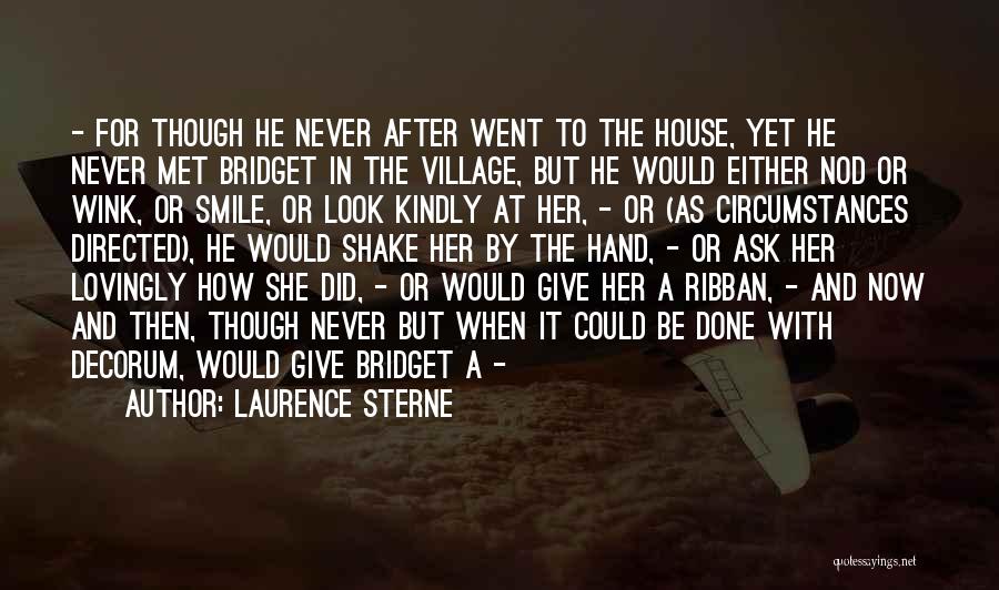 Laurence Sterne Quotes: - For Though He Never After Went To The House, Yet He Never Met Bridget In The Village, But He