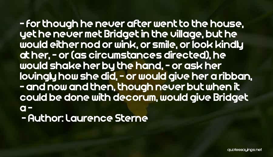 Laurence Sterne Quotes: - For Though He Never After Went To The House, Yet He Never Met Bridget In The Village, But He