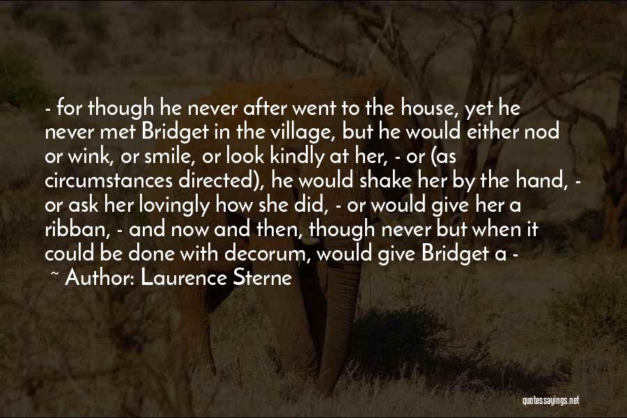 Laurence Sterne Quotes: - For Though He Never After Went To The House, Yet He Never Met Bridget In The Village, But He