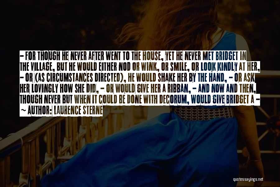 Laurence Sterne Quotes: - For Though He Never After Went To The House, Yet He Never Met Bridget In The Village, But He