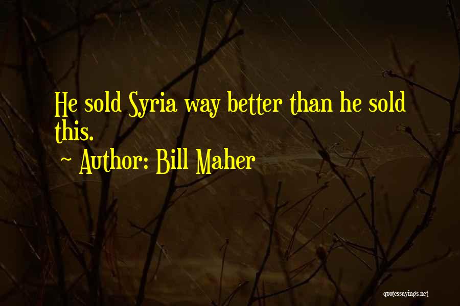 Bill Maher Quotes: He Sold Syria Way Better Than He Sold This.