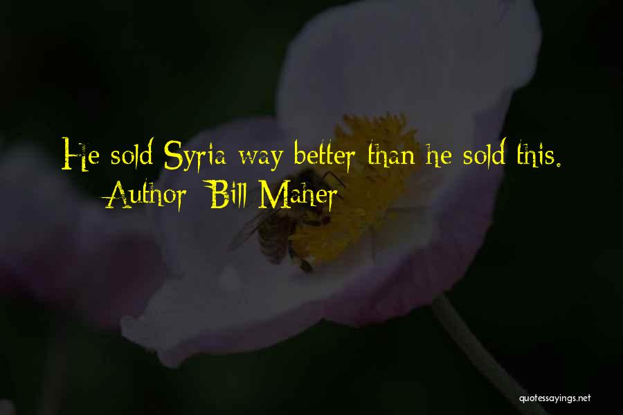 Bill Maher Quotes: He Sold Syria Way Better Than He Sold This.