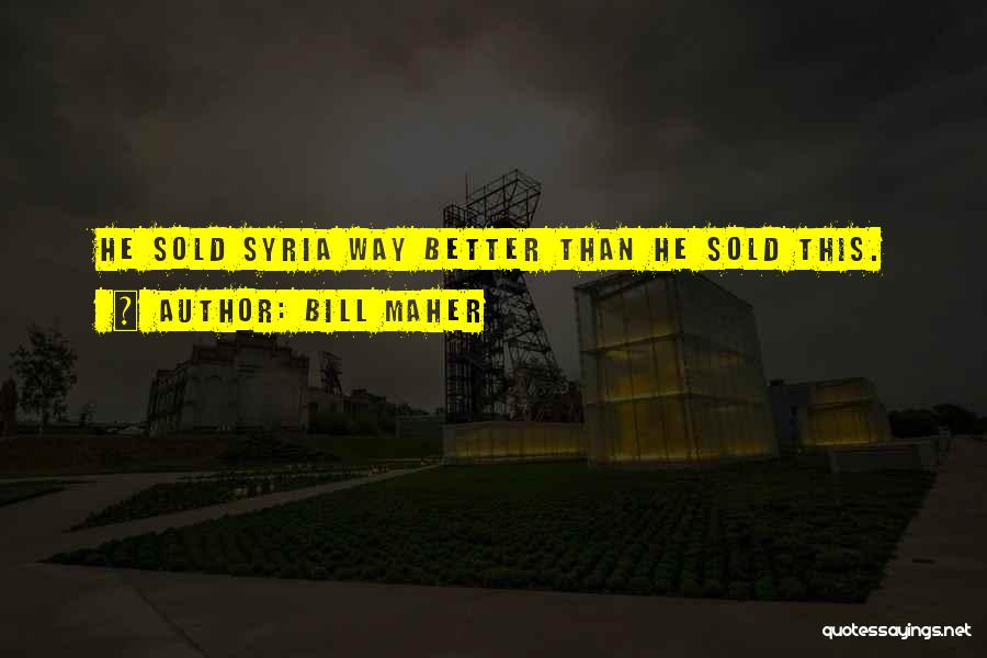 Bill Maher Quotes: He Sold Syria Way Better Than He Sold This.