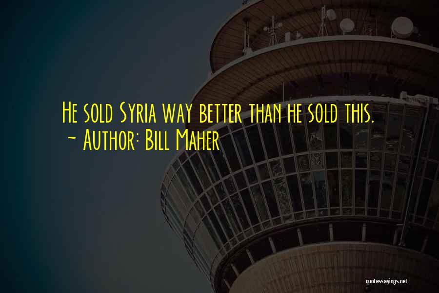 Bill Maher Quotes: He Sold Syria Way Better Than He Sold This.
