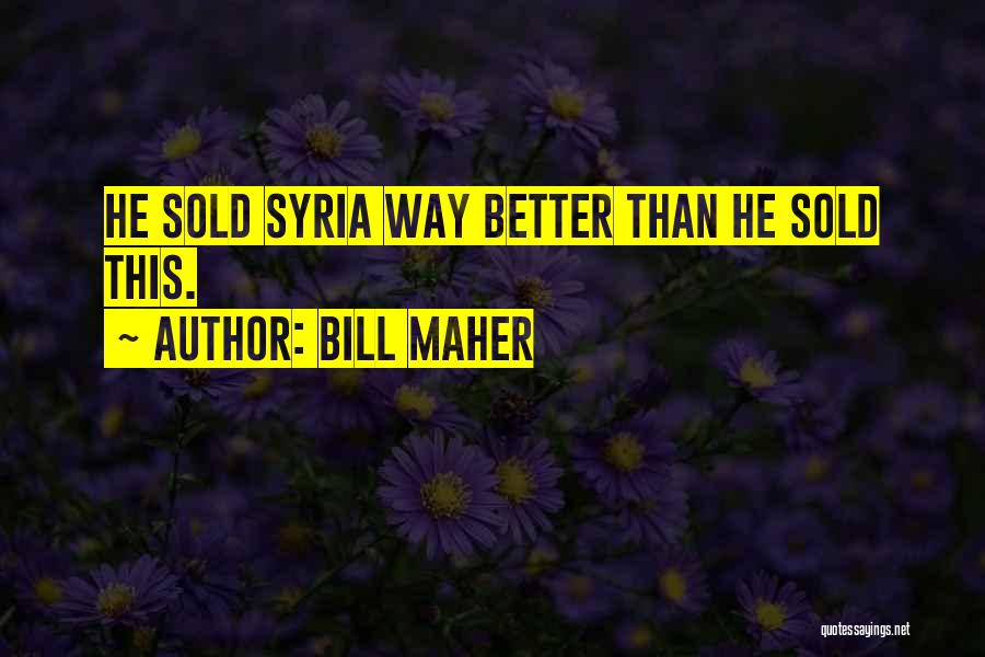 Bill Maher Quotes: He Sold Syria Way Better Than He Sold This.