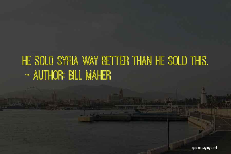 Bill Maher Quotes: He Sold Syria Way Better Than He Sold This.