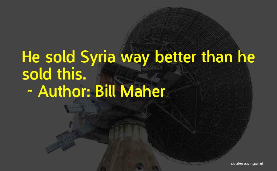 Bill Maher Quotes: He Sold Syria Way Better Than He Sold This.