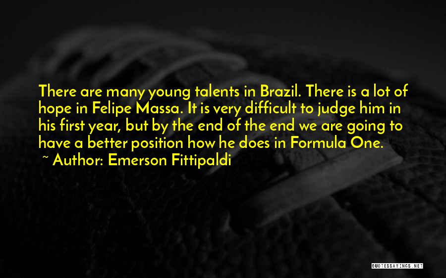 Emerson Fittipaldi Quotes: There Are Many Young Talents In Brazil. There Is A Lot Of Hope In Felipe Massa. It Is Very Difficult