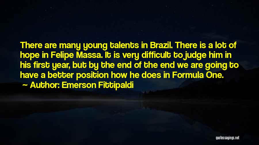 Emerson Fittipaldi Quotes: There Are Many Young Talents In Brazil. There Is A Lot Of Hope In Felipe Massa. It Is Very Difficult